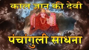Panchanguli – काल ज्ञान देवी पंचांगुली रहस्य विस्तार सहित Ph. 85280 57364