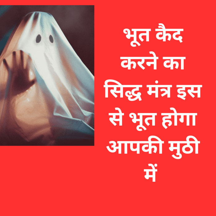 भूत कैद करने का सिद्ध मंत्र इस से भूत होगा आपकी मुठी में bhoot ko kaid karne ka mantra